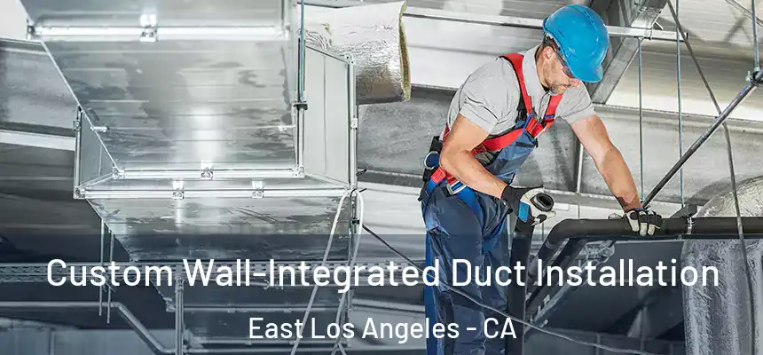  Custom Wall-Integrated Duct Installation East Los Angeles - CA