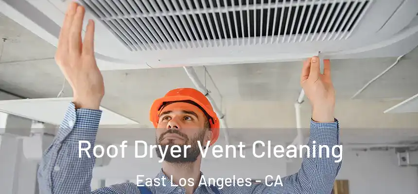 Roof Dryer Vent Cleaning East Los Angeles - CA